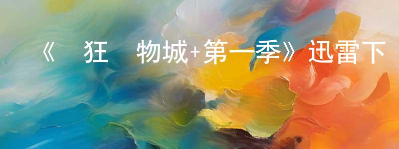 畢福劍的網絡影視資源,《瘋狂動物城+第一季》迅雷下載/在線觀看-動漫卡通-美劇天堂